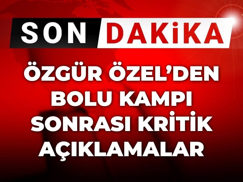 Son dakika | Özgür Özel’den CHP Bolu kampı sonrası kritik açıklamalar