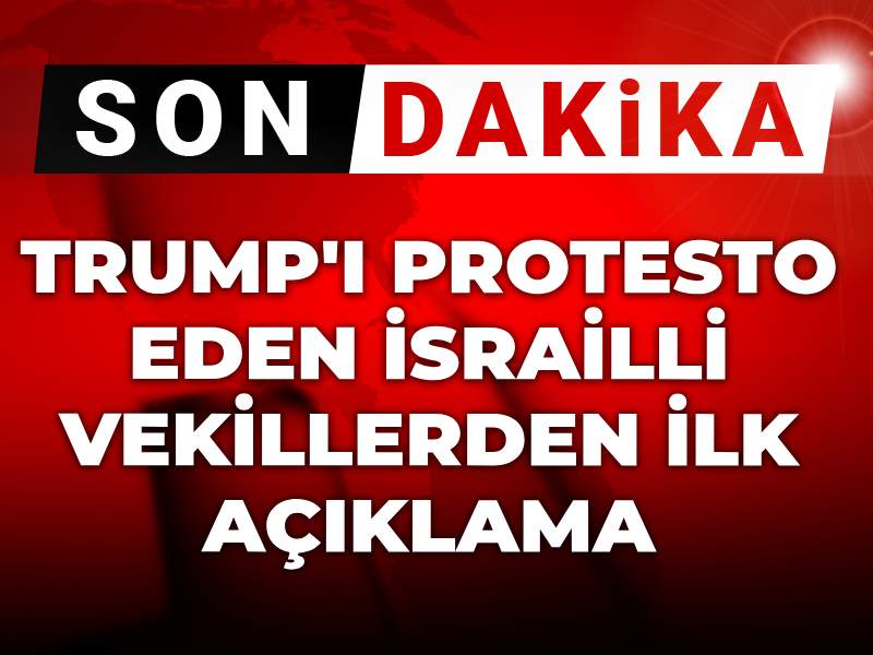 Son dakika | Trump’ı protesto eden İsrailli vekillerden ilk açıklama