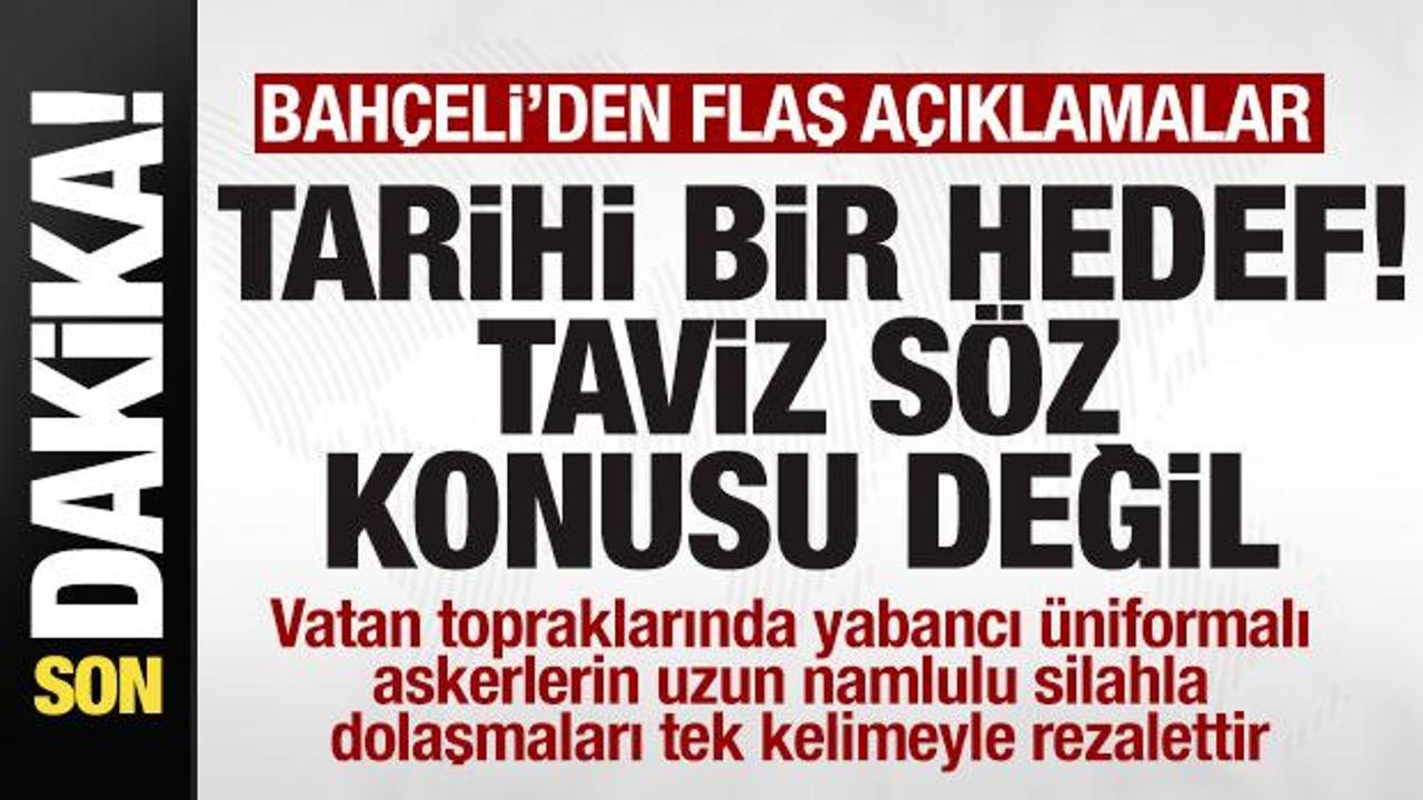 Bahçeli’den son dakika açıklaması: Milli ve tarihi bir hedef! Taviz söz konusu değil
