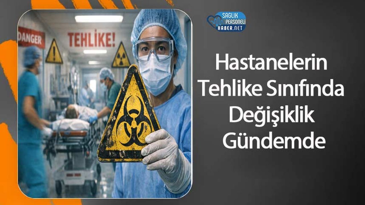 Hastanelerin Tehlike Sınıfında Değişiklik Gündemde